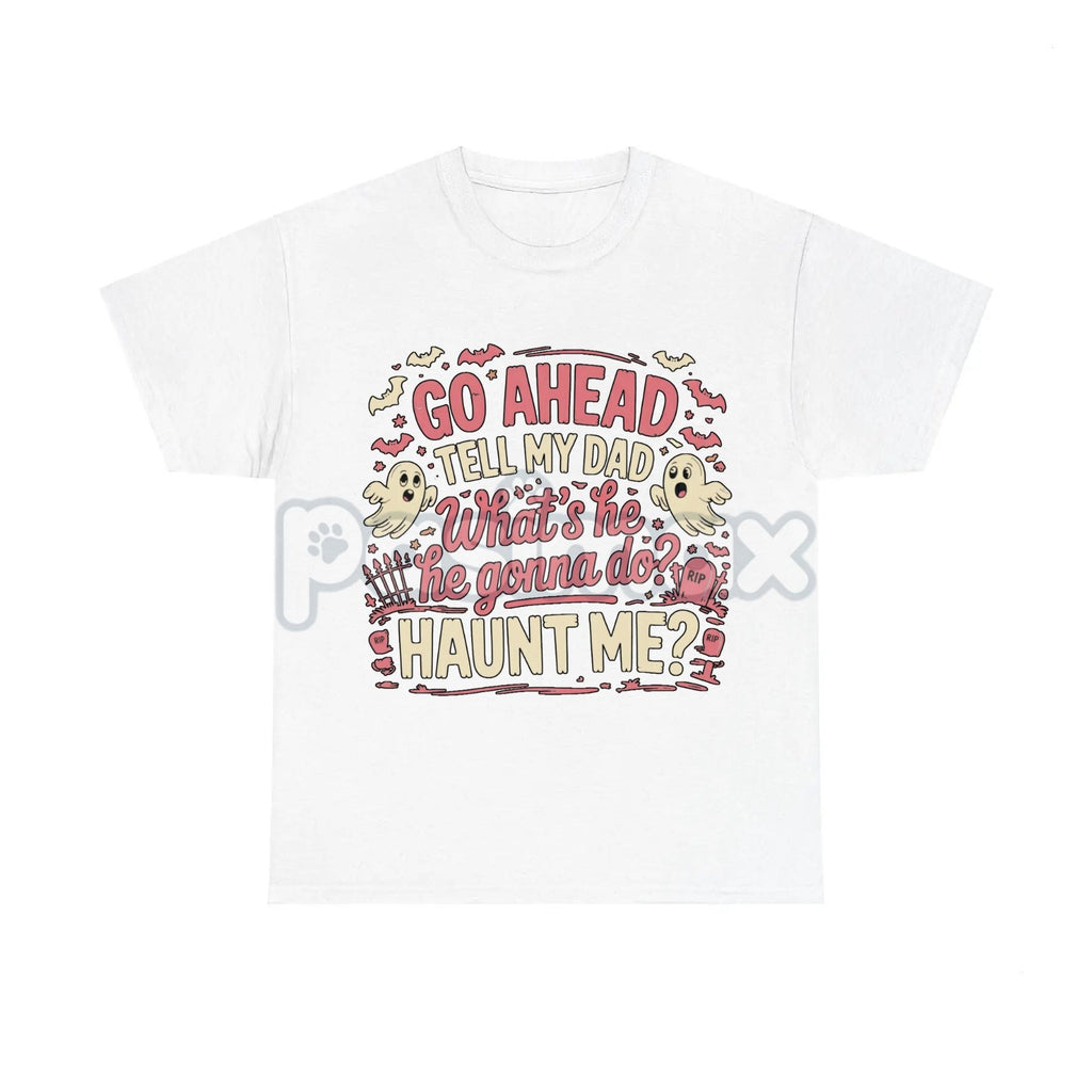 "Go Ahead Tell My Dad... Haunt Me" T-Shirt - Dark Humor Statement Tee, Irreverent Graphic Shirt