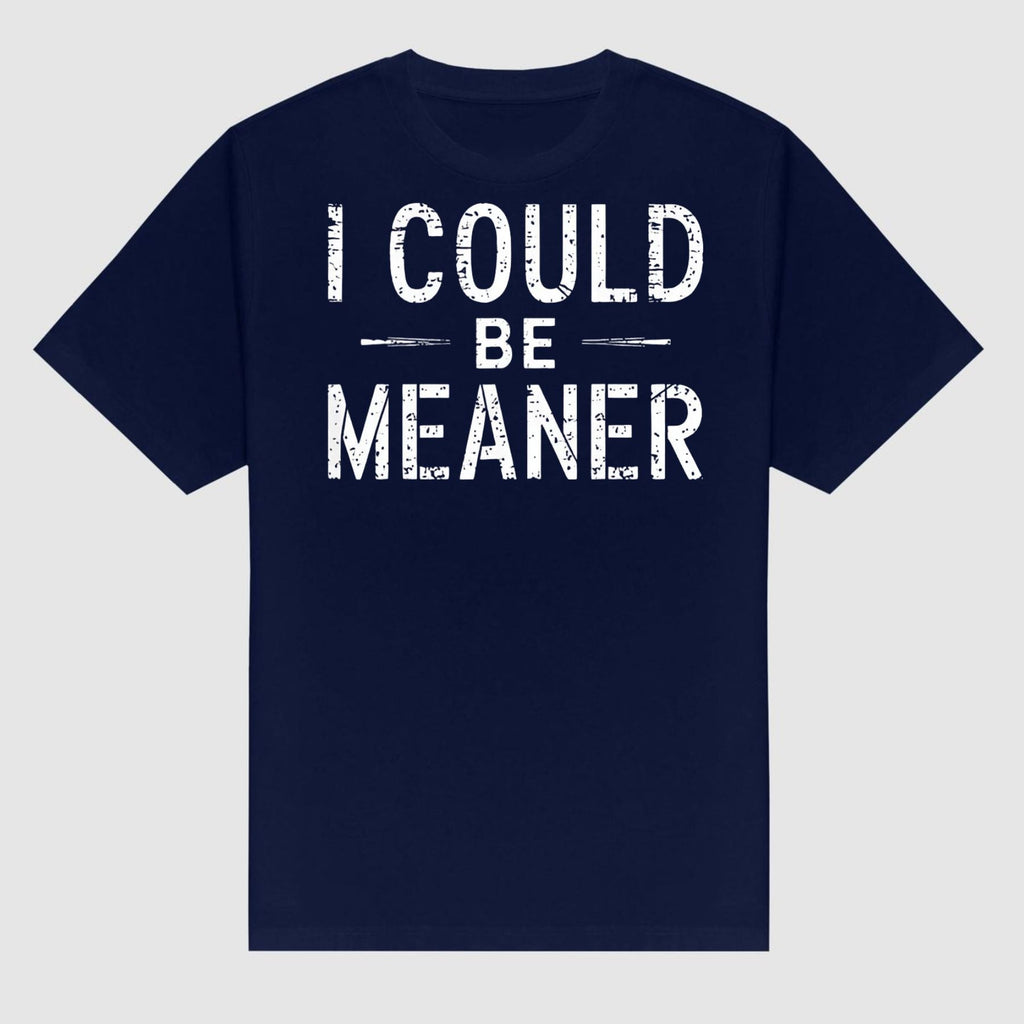 "I Could Be Meaner" Funny T-Shirt - Sarcastic Quote Tee, Unisex Casual Shirt