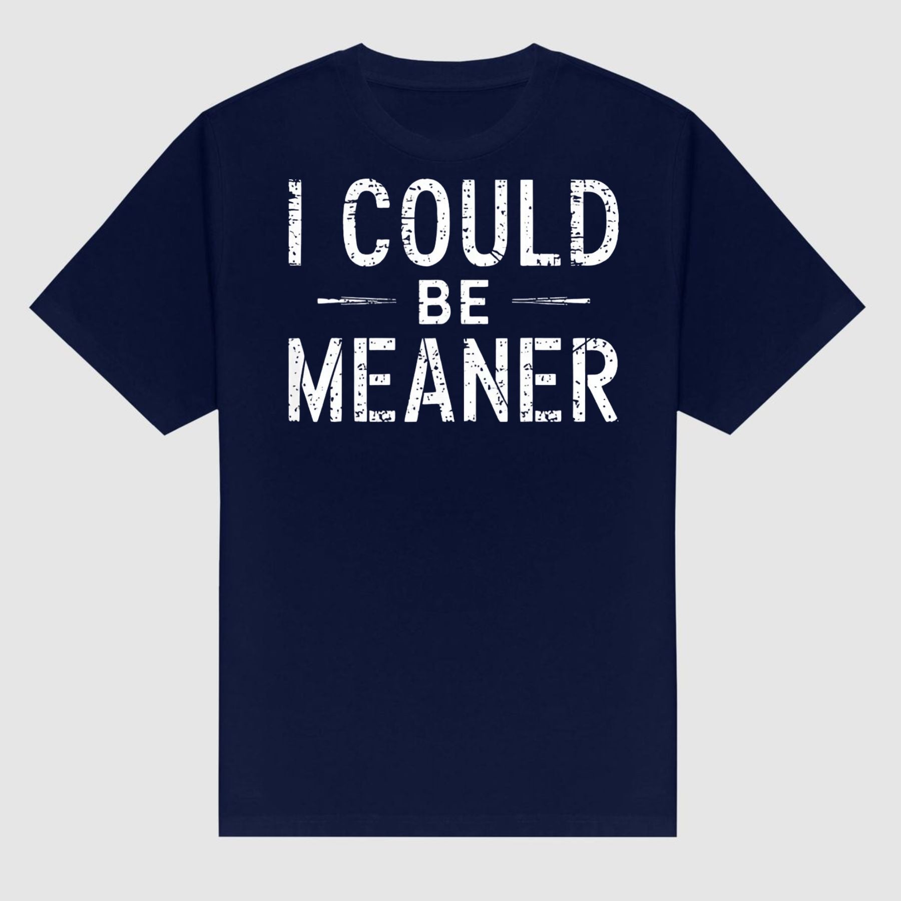 "I Could Be Meaner" Funny T-Shirt - Sarcastic Quote Tee, Unisex Casual Shirt