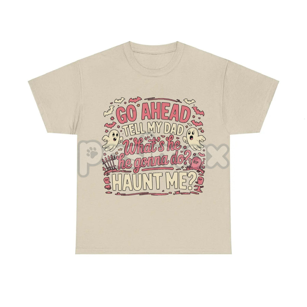 "Go Ahead Tell My Dad... Haunt Me" T-Shirt - Dark Humor Statement Tee, Irreverent Graphic Shirt