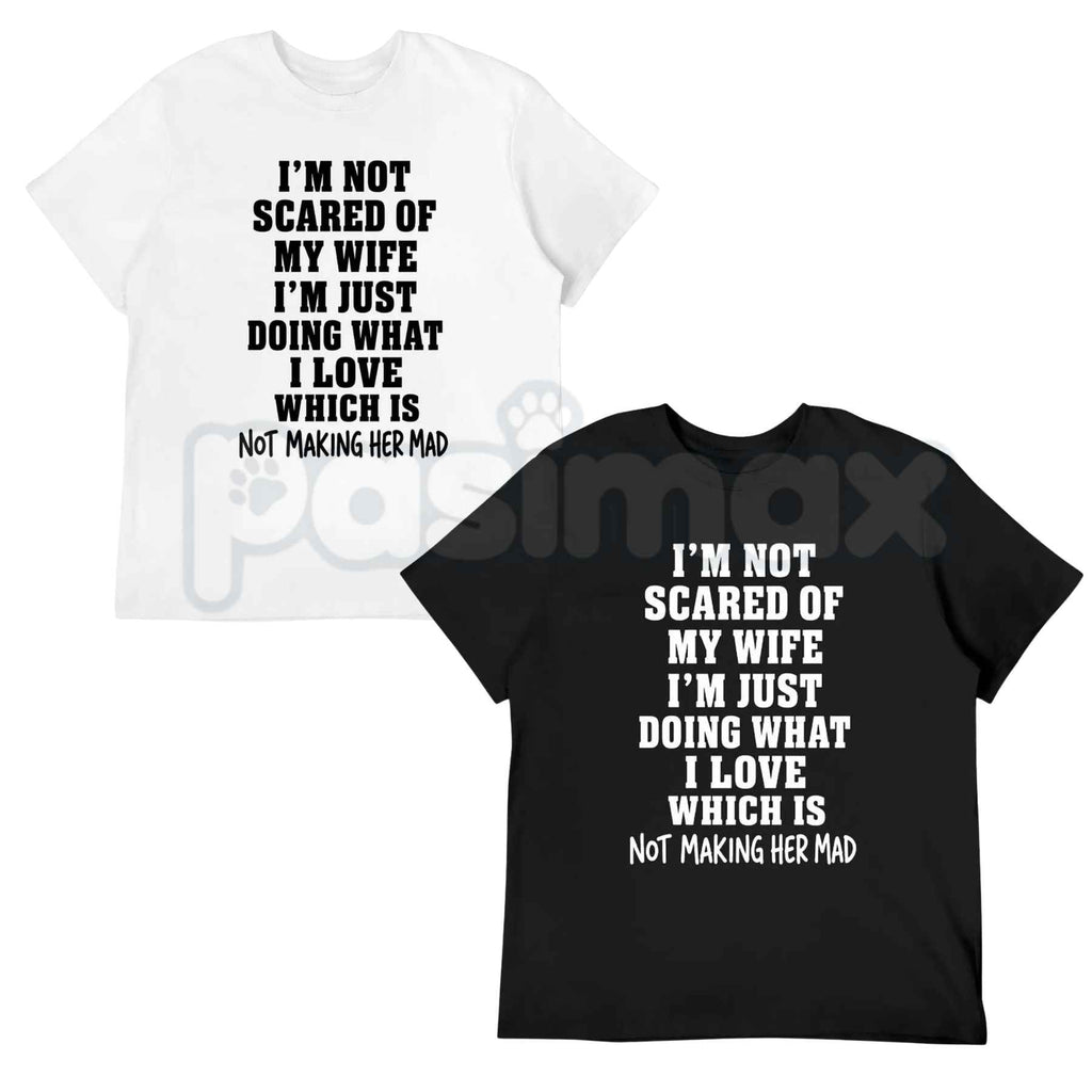 Im Not Scared Of My Wife Shirt – Funny Husband Marriage Quote Graphic Tee, Sarcastic Not Making Her Mad Joke Unisex Cotton T-Shirt