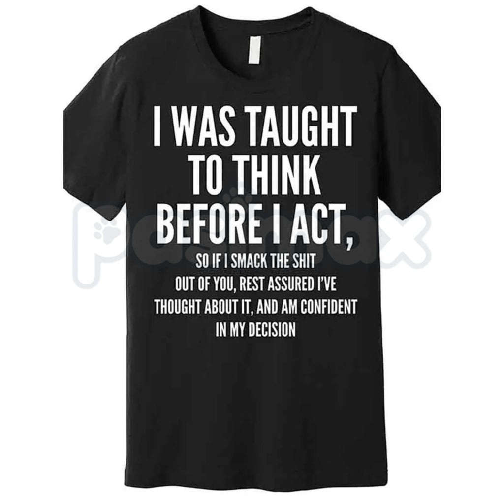 "I Was Taught to Think Before I Act" T-Shirt – Funny Sarcastic Graphic Tee, Remastered Heavy Cotton Witty Statement Top, Soft Lived-In Heavyweight Relatable Humor Shirt, Made in USA