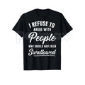 I Refuse to Argue with People Who Should Have Been Swallowed – Funny Sarcastic Hoodie, Sweatshirt & T-Shirt