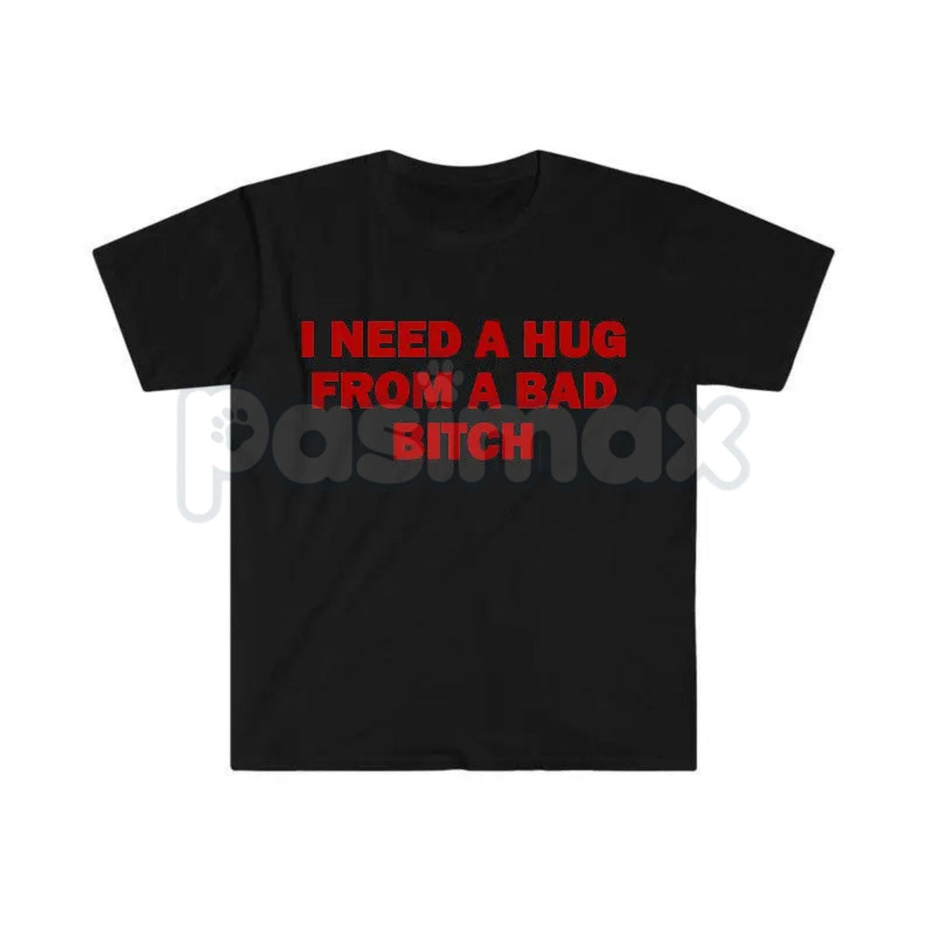 "I Need A Hug From A Bad Bitch" Funny Meme T-Shirt – Viral Sarcastic Graphic Tee, Premium 100% Cotton Humor Gift, Aesthetic Baddie Streetwear Top, Soft Lived-In Heavyweight Unisex Shirt, Made in USA