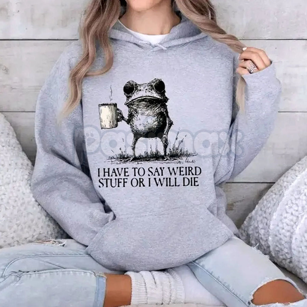"I Have To Say Weird Stuff Or I Will Die" Hoodie – Funny Sarcastic Slogan Pullover, Awkward Humor Apparel, Unisex