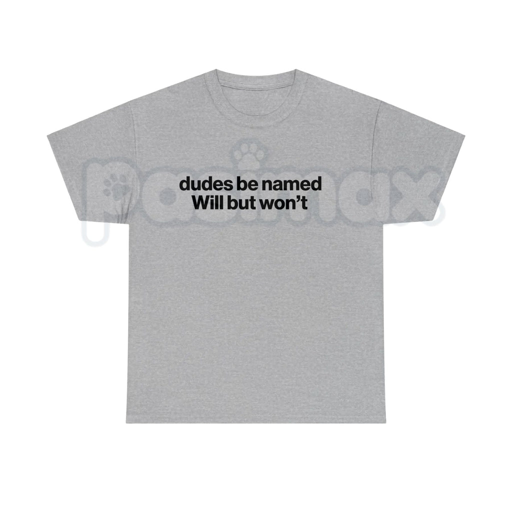 "Dudes Be Named Will But Won't" Funny T-Shirt – Sarcastic Wordplay Graphic Tee, Premium 100% Cotton Unisex Humorous Top, Soft Lived-In Heavyweight Meme Culture Shirt, Made in USA
