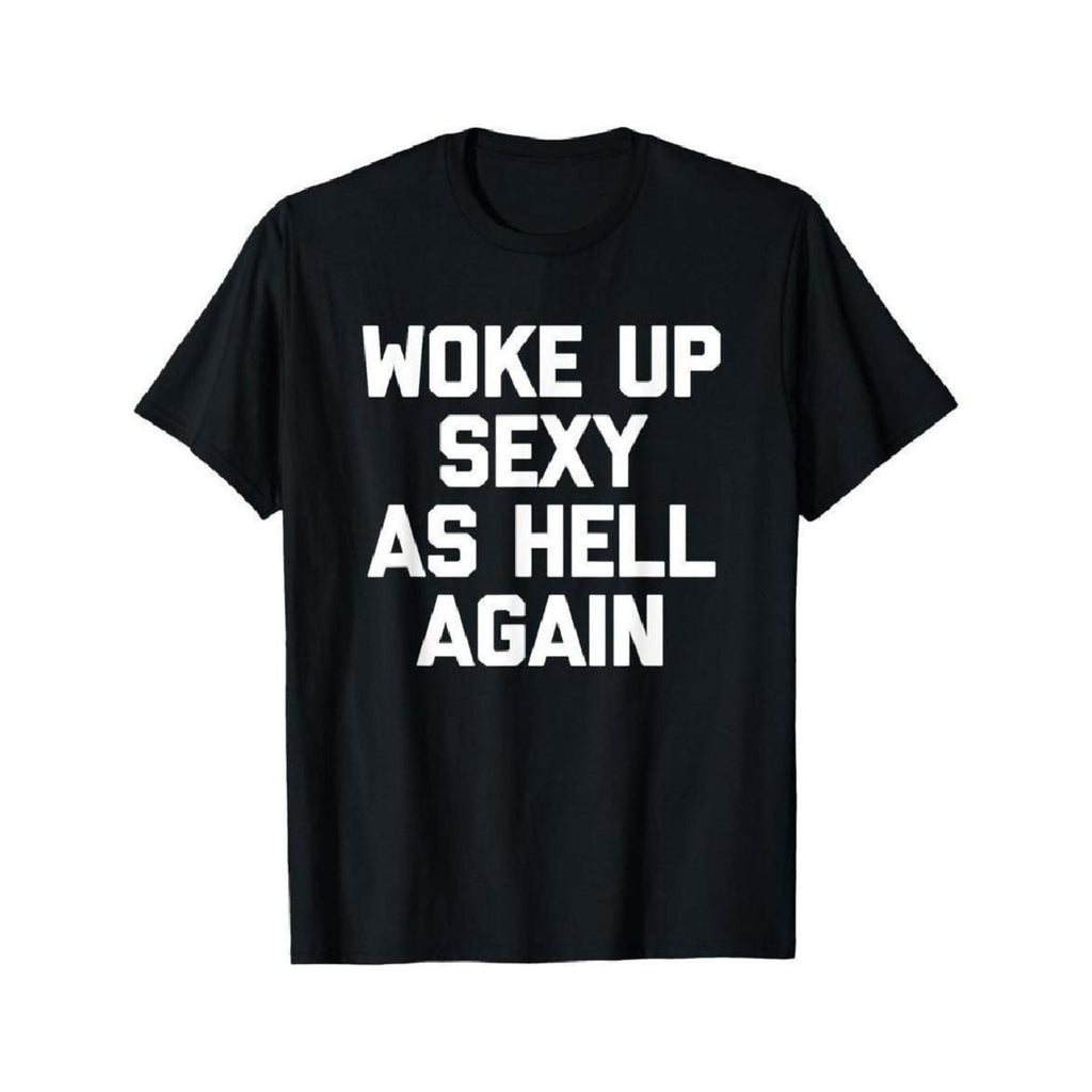 "Woke Up Sexy As Hell Again" T-Shirt - Funny Sarcastic Summer Tee, 100% Cotton Crew Neck