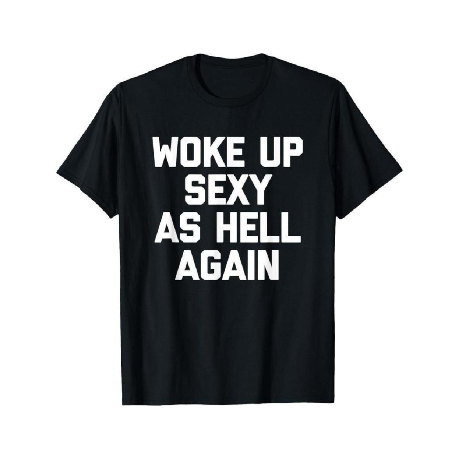 "Woke Up Sexy As Hell Again" T-Shirt - Funny Sarcastic Summer Tee, 100% Cotton Crew Neck