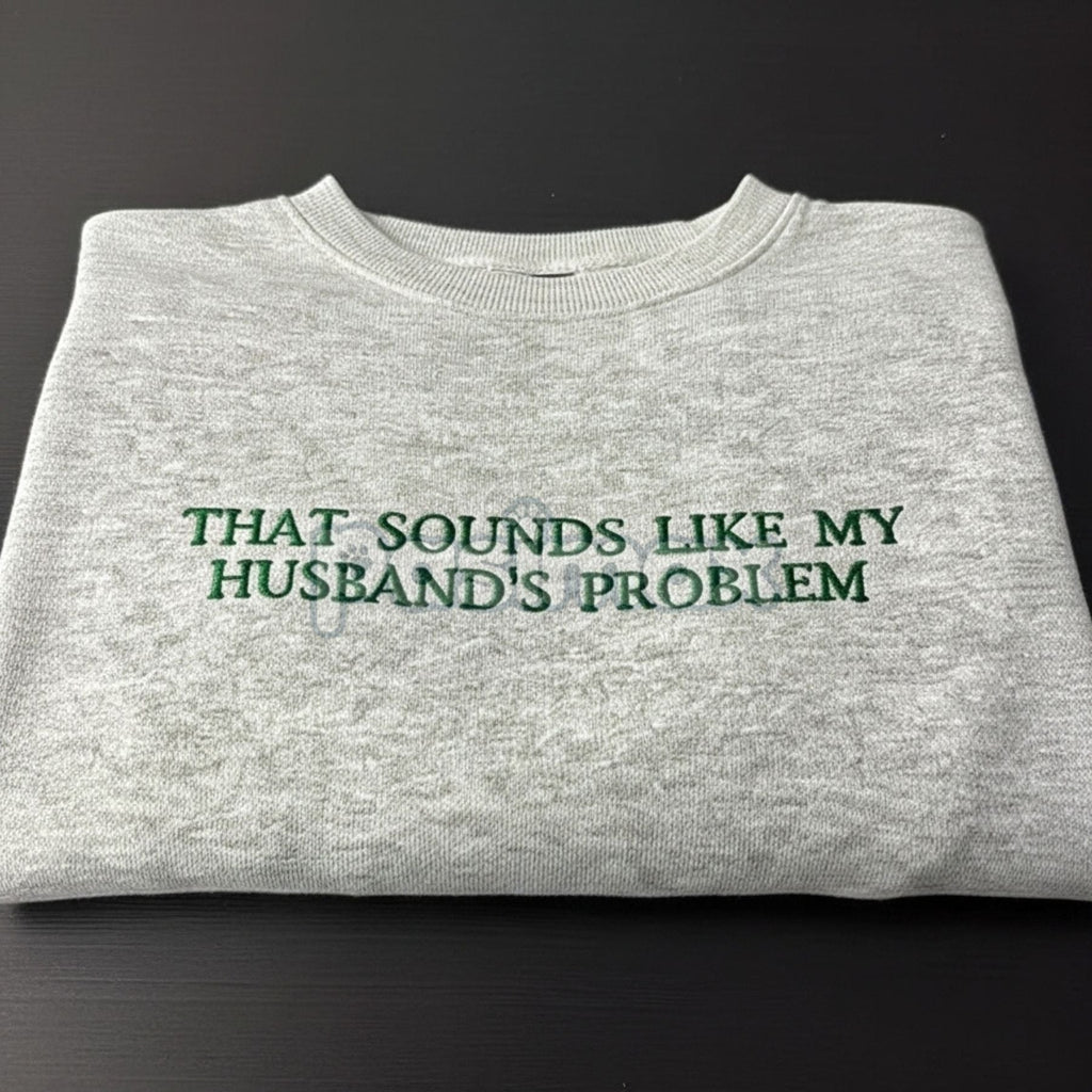 "That Sounds Like My Husband's Problem" Embroidered Sweatshirt – Funny Wifey Crewneck