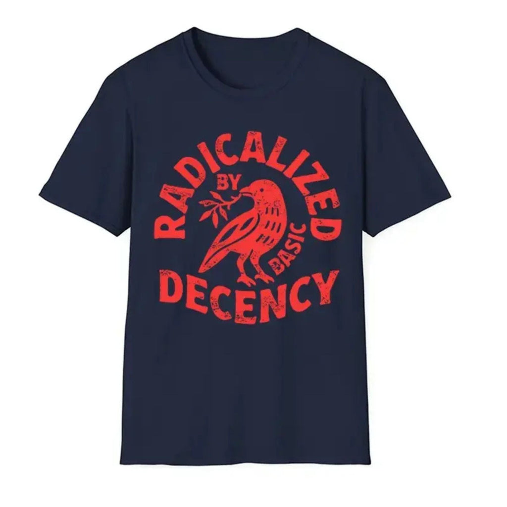 "Radicalized By Basic Decency" T-Shirt - Political Protest & Activist Tee, Social Justice Apparel