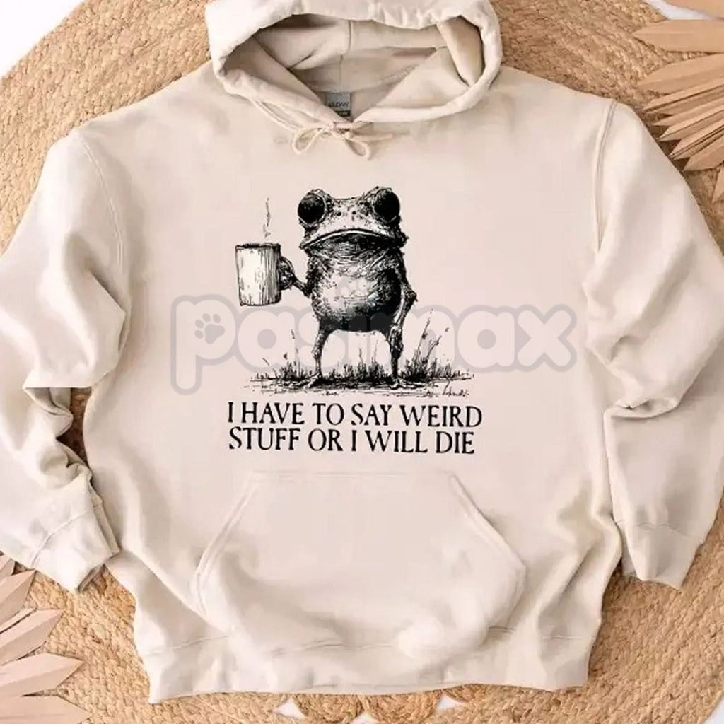 "I Have To Say Weird Stuff Or I Will Die" Hoodie – Funny Sarcastic Slogan Pullover, Awkward Humor Apparel, Unisex