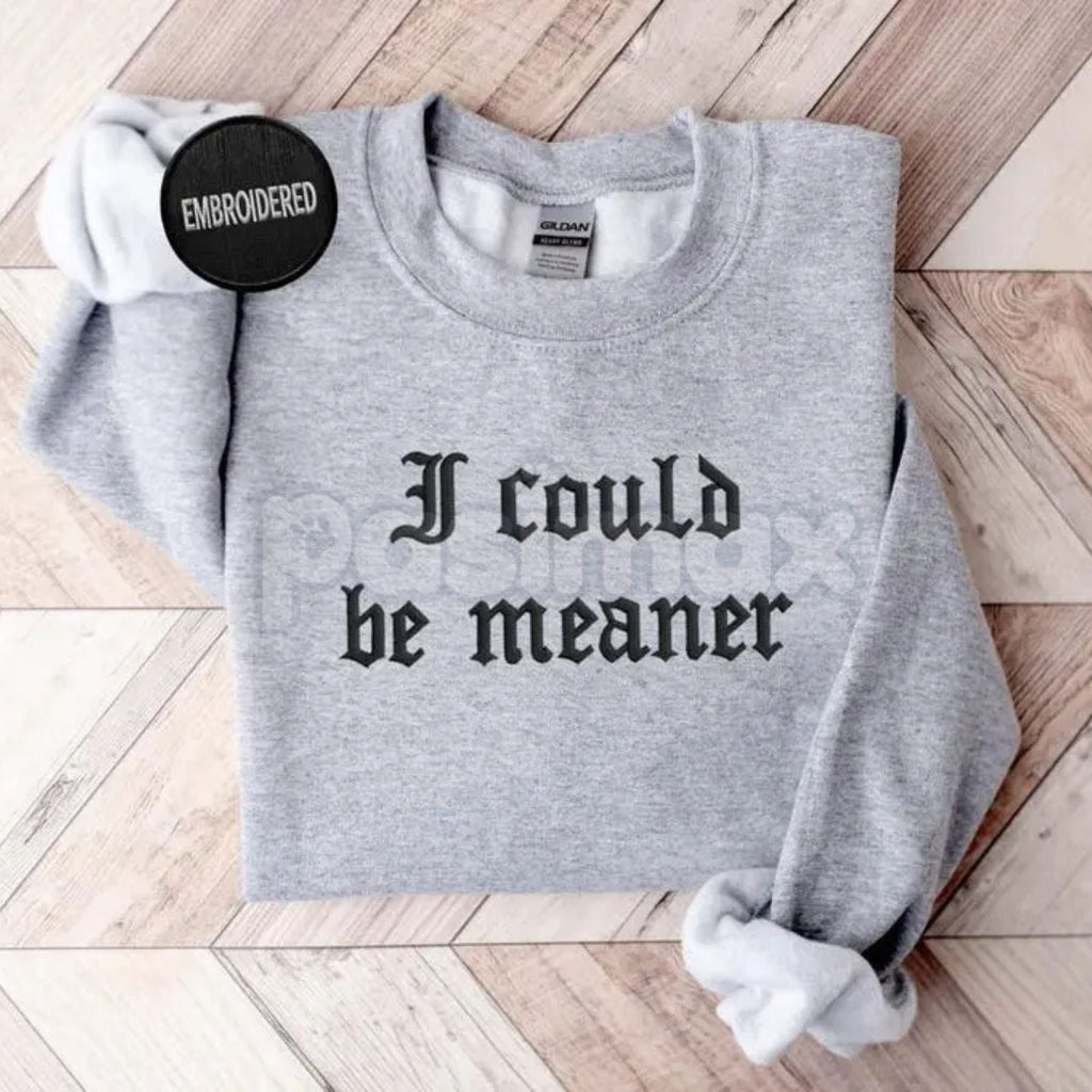Embroidered "I Could Be Meaner" Sweatshirt – Sarcastic Funny Quote Crewneck