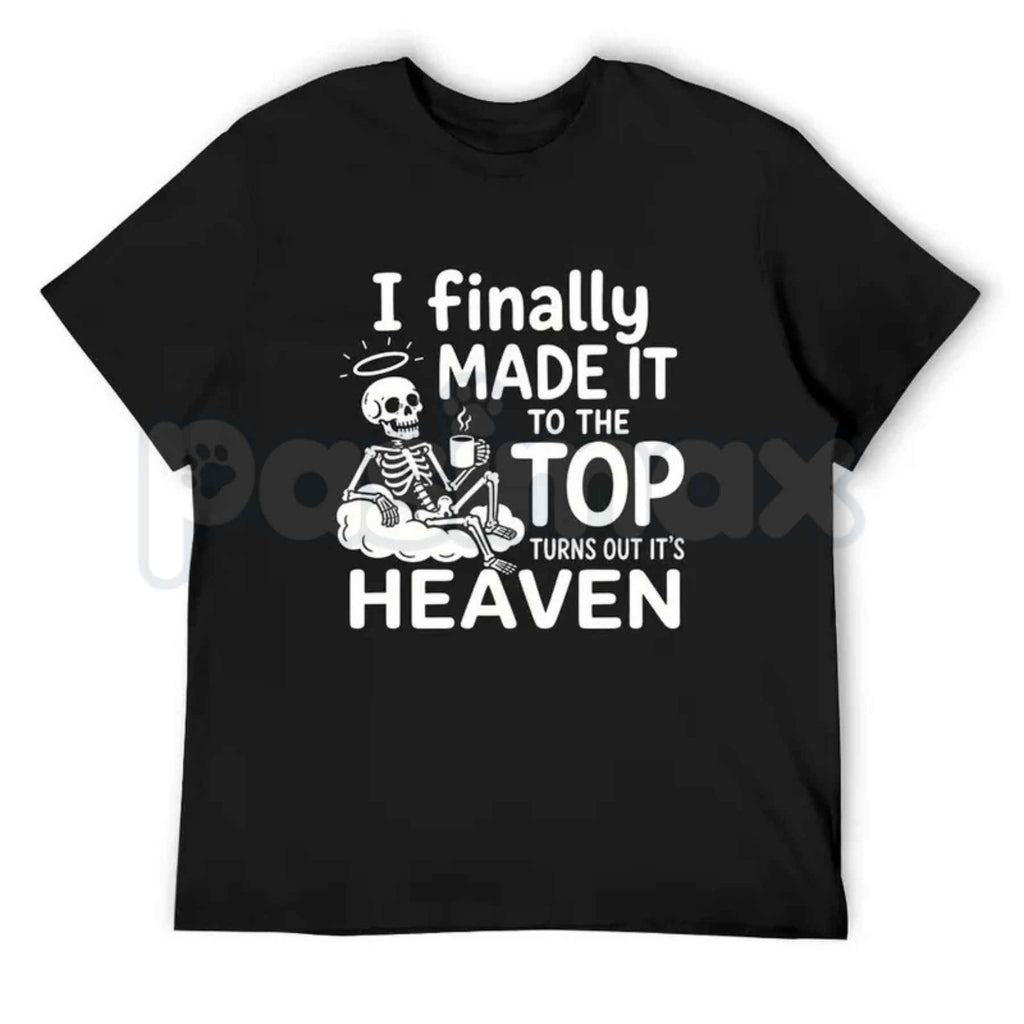 I Finally Made It To The Top Graphic T-Shirt – Skeleton Heaven Dark Humor Coffee Quote Unisex Cotton Shirt