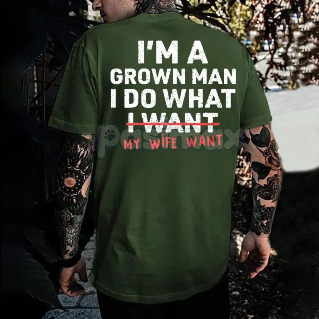 "I'm A Grown Man I Do What My Wife Want" Funny T-Shirt - Sarcastic Husband Gift Tee, Funny Dad Shirt for Father's Day, Humorous Marriage Statement Apparel
