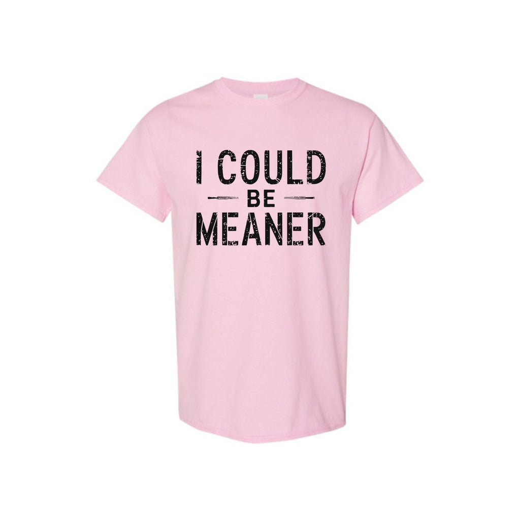 "I Could Be Meaner" Funny T-Shirt - Sarcastic Quote Tee, Unisex Casual Shirt