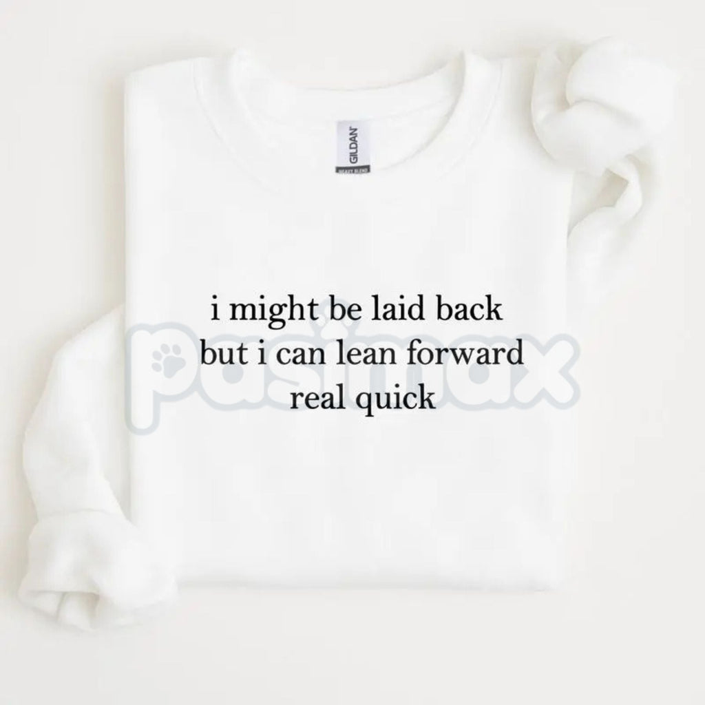 I Might Be Laid Back But I Can Lean Forward Real Quick Sweatshirt | Funny Sarcastic Quote Crewneck | Mood Statement Jumper | Chill Personality Graphic Pullover | Relatable Humor Shirt