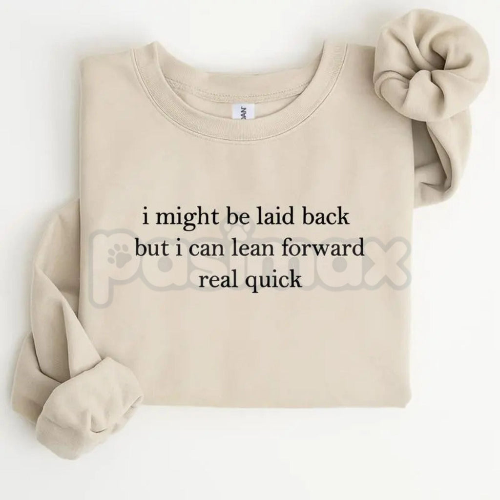 I Might Be Laid Back But I Can Lean Forward Real Quick Sweatshirt | Funny Sarcastic Quote Crewneck | Mood Statement Jumper | Chill Personality Graphic Pullover | Relatable Humor Shirt