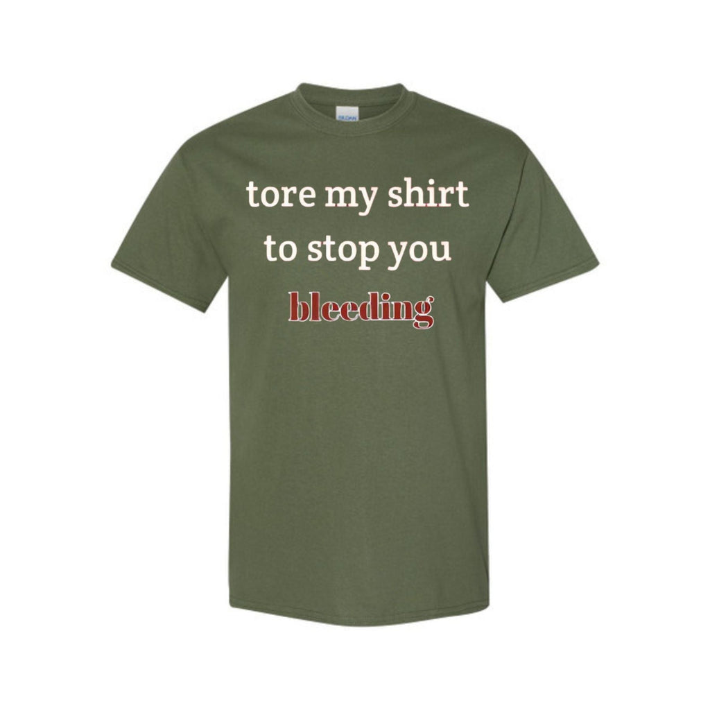 "Tore My Shirt To Stop You Bleeding" T-Shirt - Funny Romantic & Sarcastic Gift Tee, Essential Humor Apparel