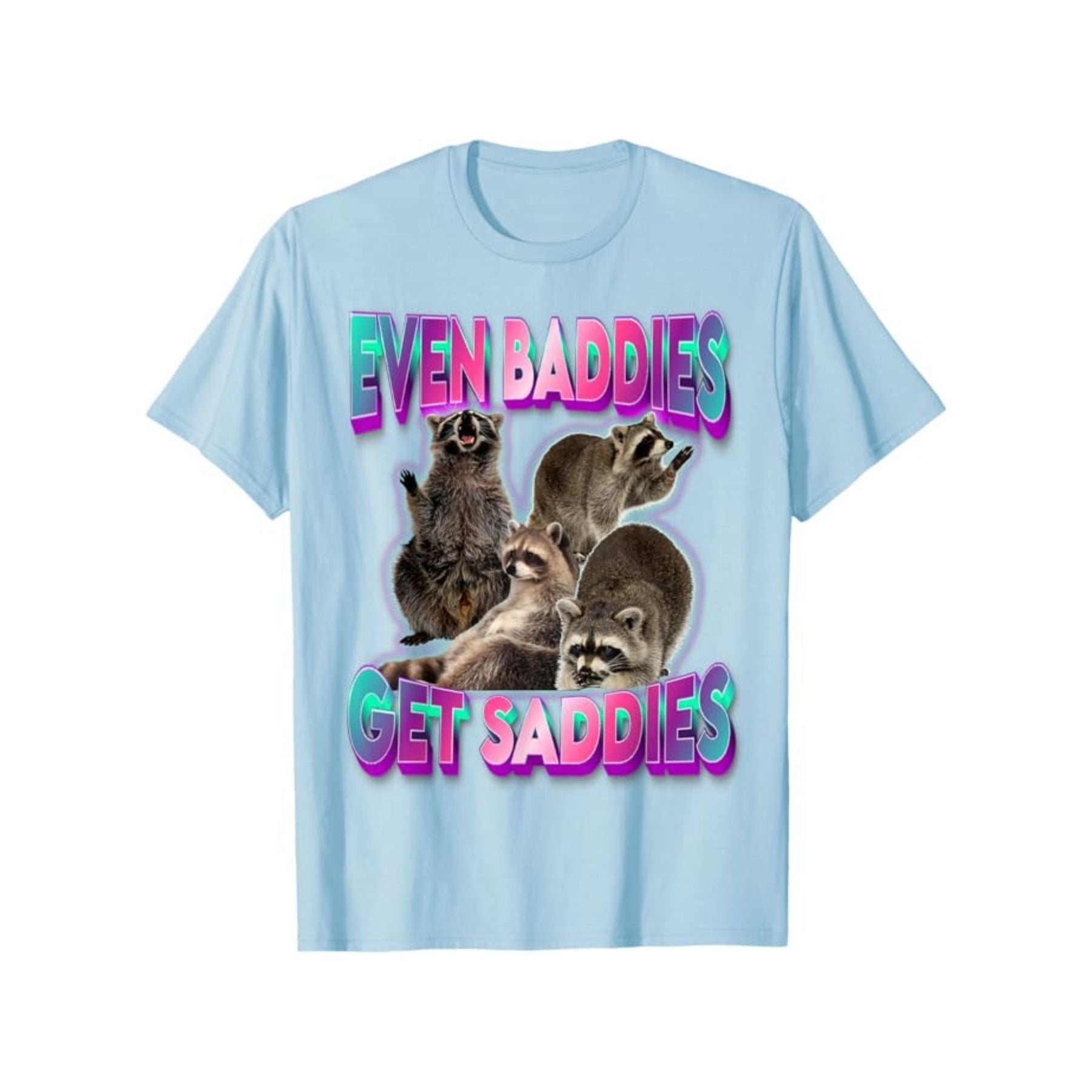 "Even Baddies Get Saddies" Meme Tee - Unisex Raccoon T-Shirt, Oddly Specific Viral Shirt