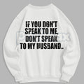 Don't Speak to My Husband Sweatshirt | Funny Wife Assertive Jumper | Protective Spouse Humor Crewneck | Bold Statement Gift