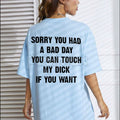 "SORRY YOU HAVE A BAD DAY" T-Shirt - Funny Sarcastic Graphic Tee, Passive-Aggressive Humor Apparel, Unisex Ironic Slogan Gift