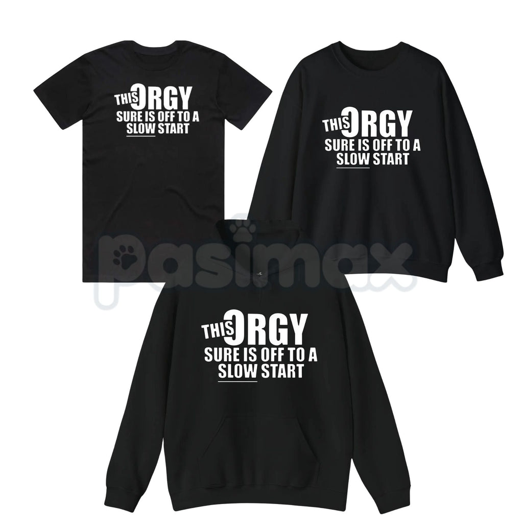 This Orgy Sure is Off to a Slow Start – Funny Sarcastic Hoodie, Party Humor Sweatshirt & Graphic T-Shirt