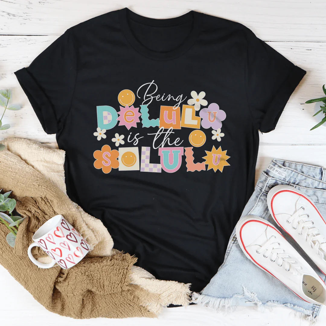 Being Delulu Is The Solulu Tee