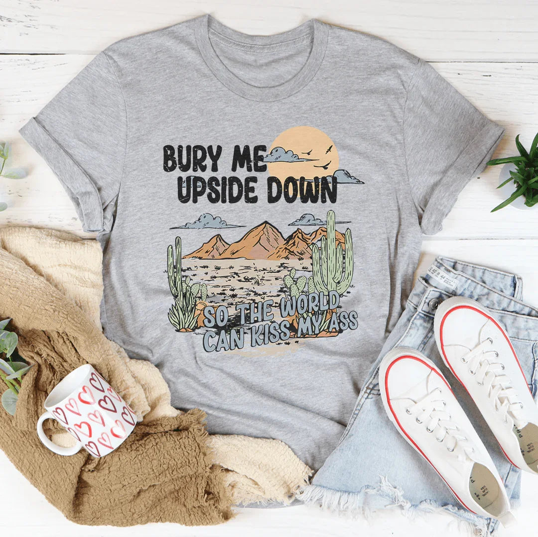 Dark Humor Graphic Tee – "Bury Me Upside Down So The World Can Kiss My A-s"