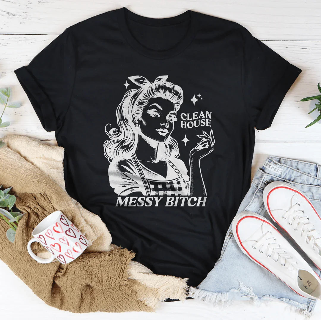 Clean House Messy B* Tee