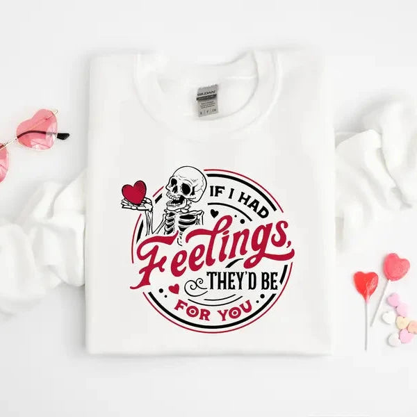 If I Had Feelings Theyd Be For You Sweatshirt | Skeleton Valentine Tee