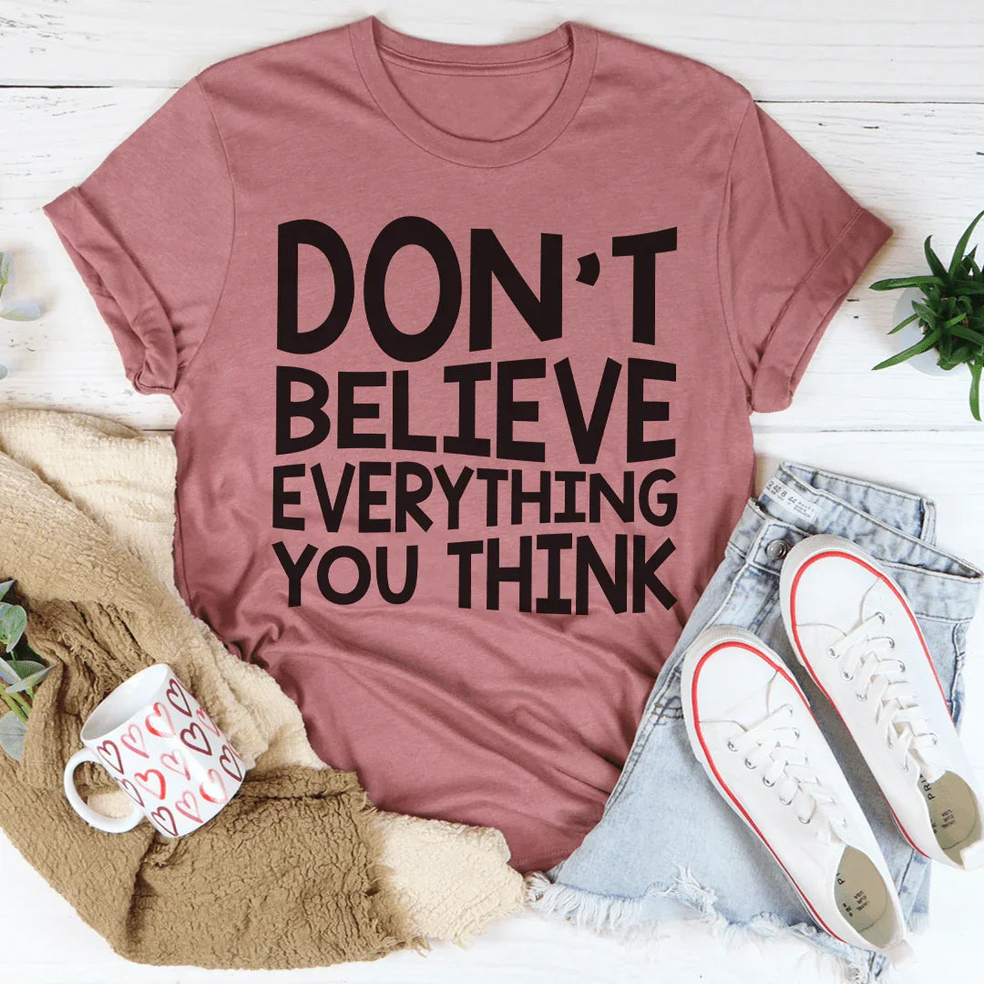 Don't Believe Everything You Think Tee