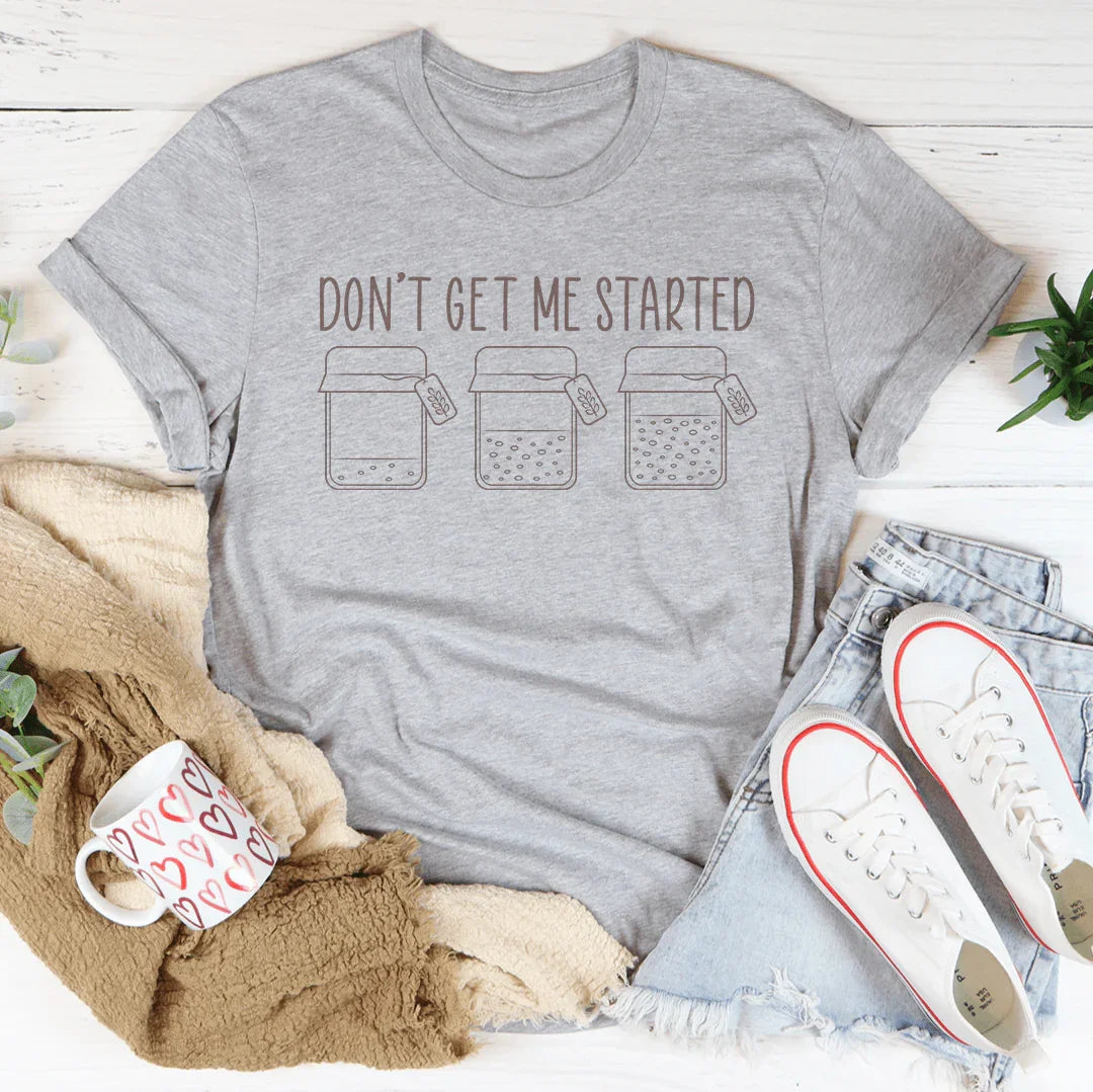 Don't Get Me Started Tee