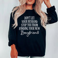 Cheeky Marriage Crewneck Sweatshirt – "Don't Let Your Husband Stop You From Finding Your New Boyfriend"