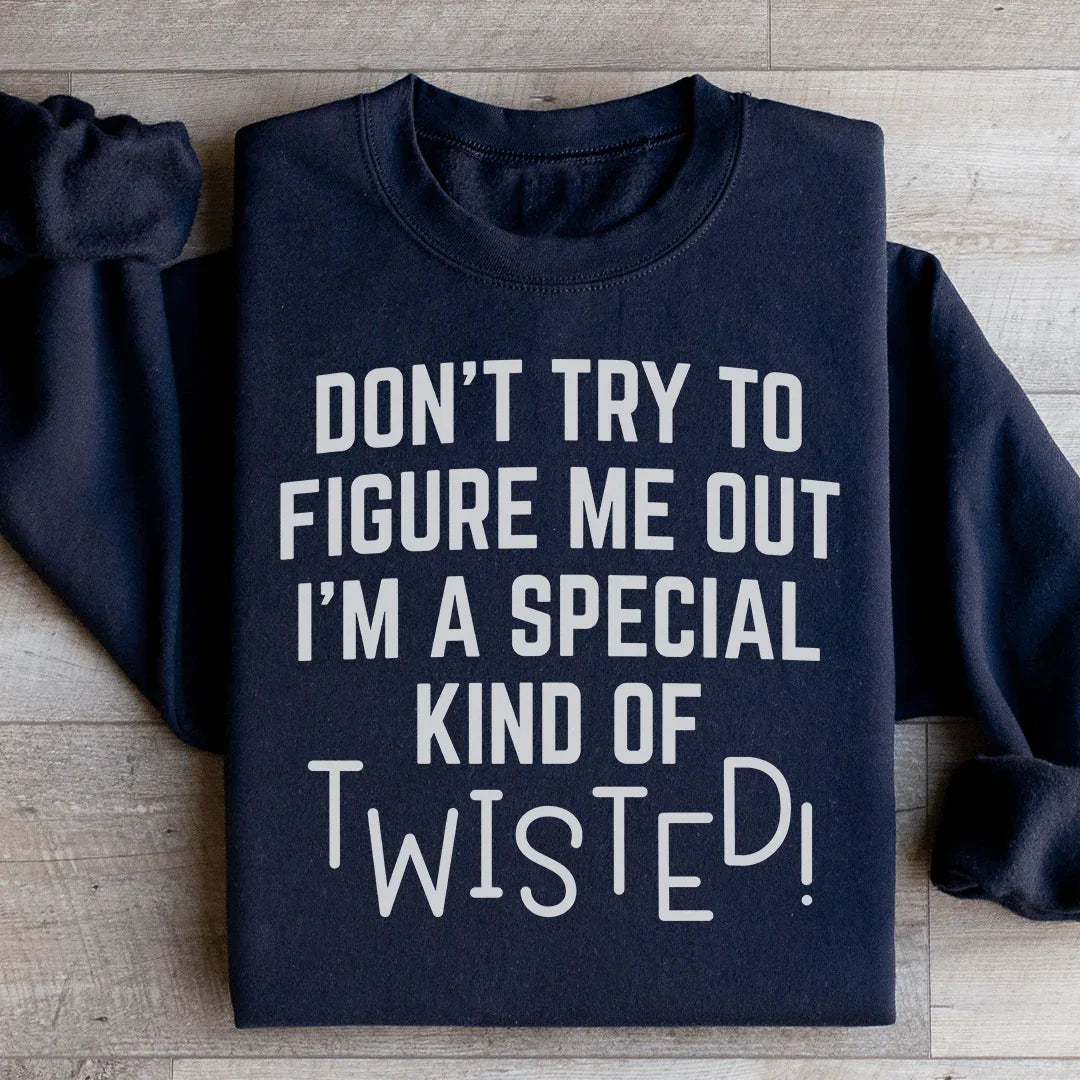Sassy Fleece Pullover – "Don't Try To Figure Me Out I'm A Special Kind Of Twisted"