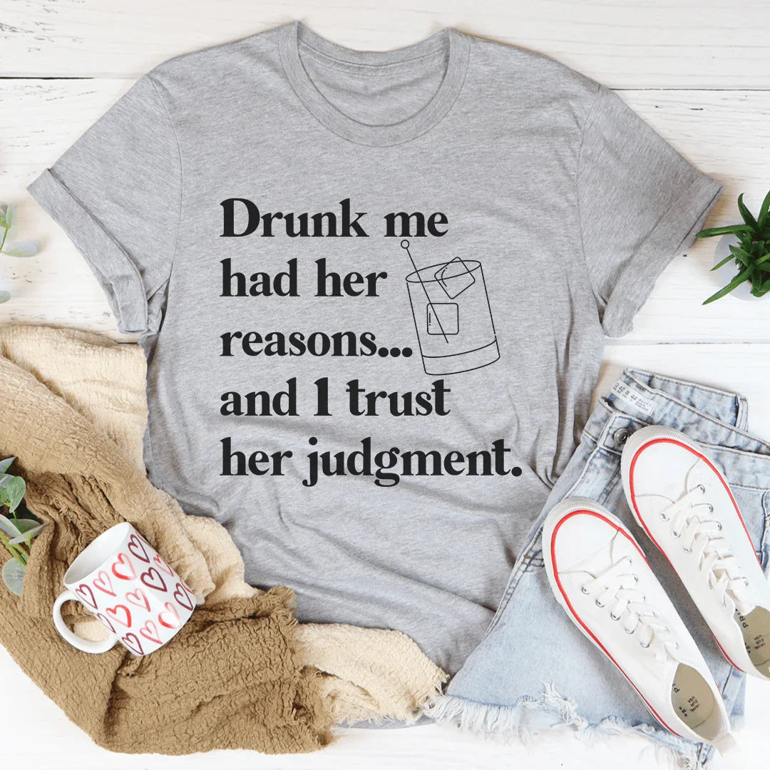 Drunk Me Had Her Reasons Tee