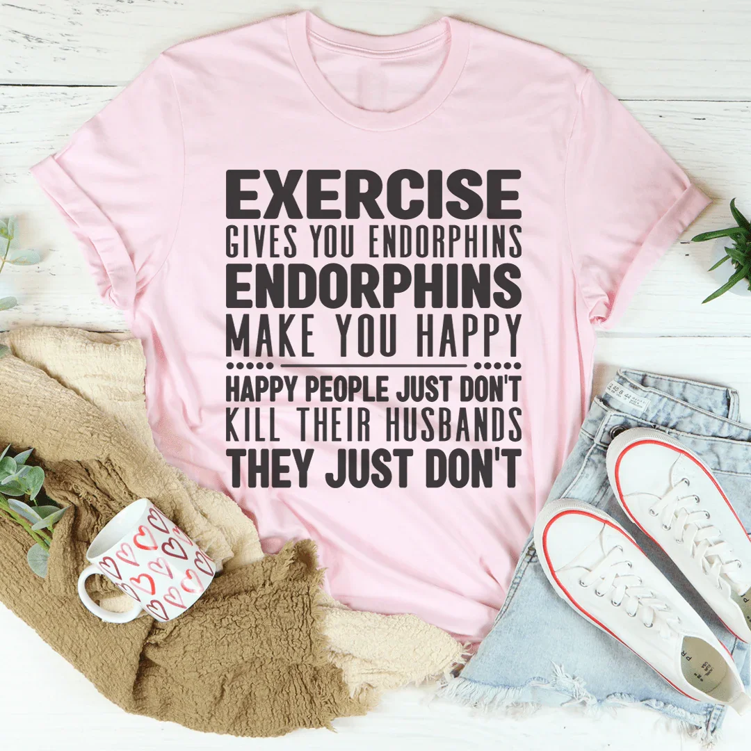 Funny Workout Quote Shirt – "Exercise Gives You Endorphins" Graphic Tee