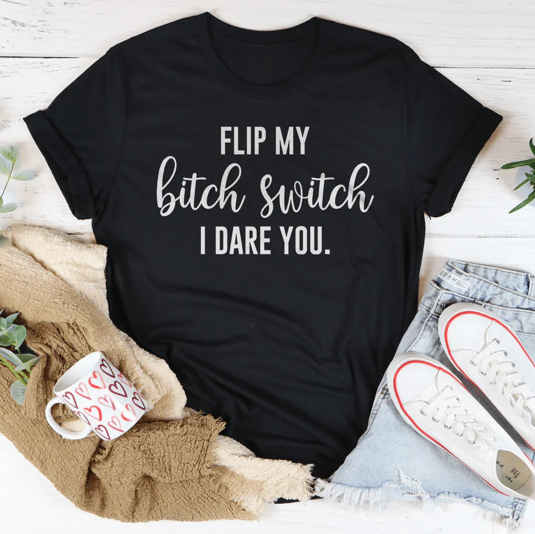 Flip My B-tch Switch I Dare You Tee