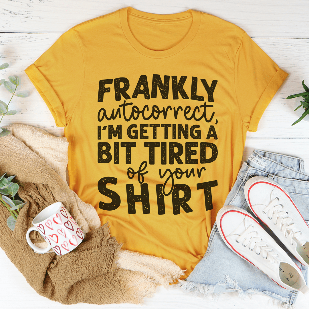 Relatable Humor Top – "Frankly Autocorrect I'm Getting A Bit Tired Of Your Shirt"