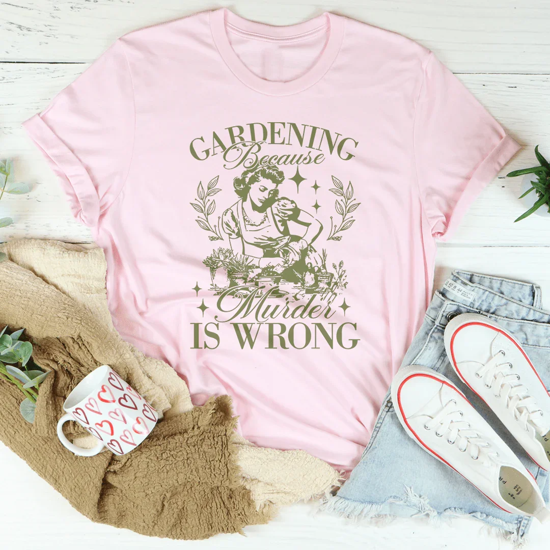 Dark Humor Gardening Top – "Gardening Because Murder Is Wrong" Shirt