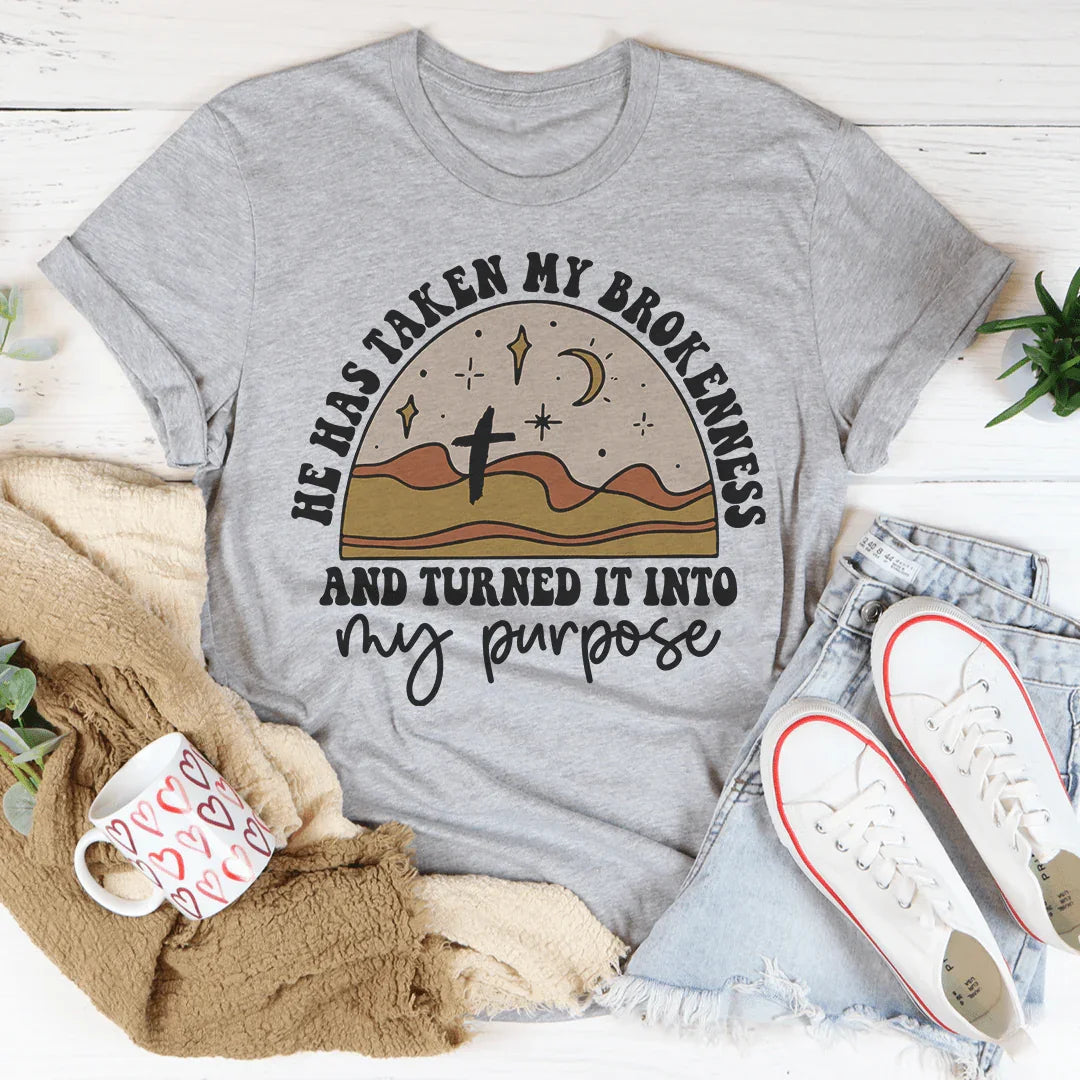 He Has Taken My Brokenness And Turned It Into My Purpose Tee