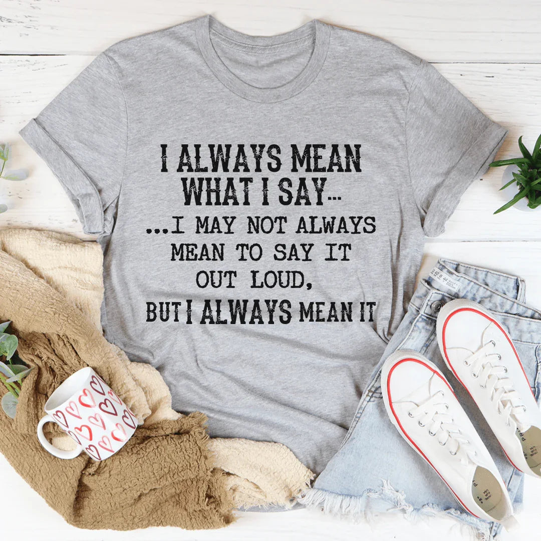 I Always Mean What I Say Tee