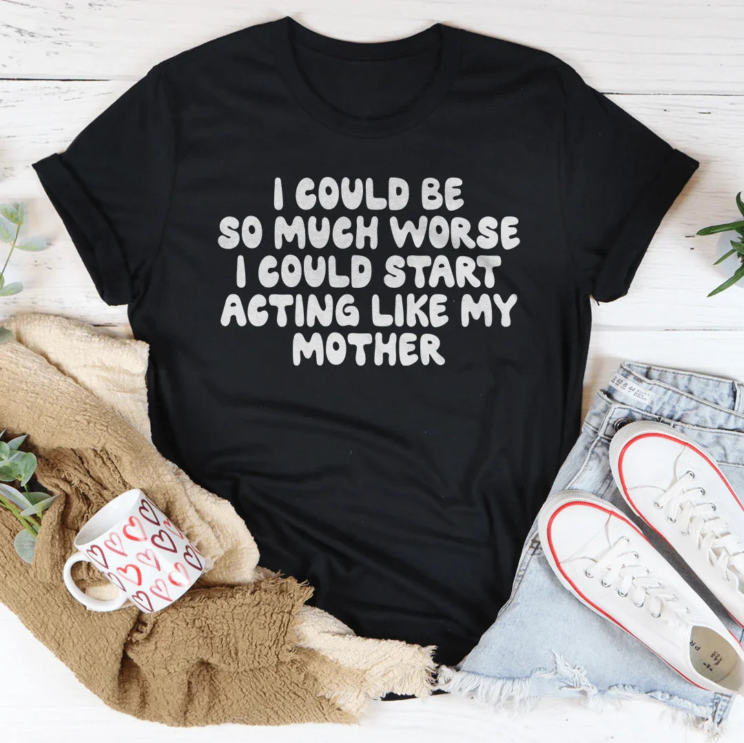 Family Humor Quote Shirt – "I Could Start Acting Like My Mother" Casual Shirt