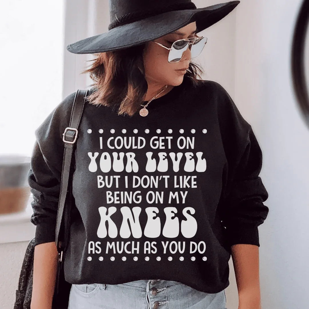 I Could Get On Your Level Sweatshirt