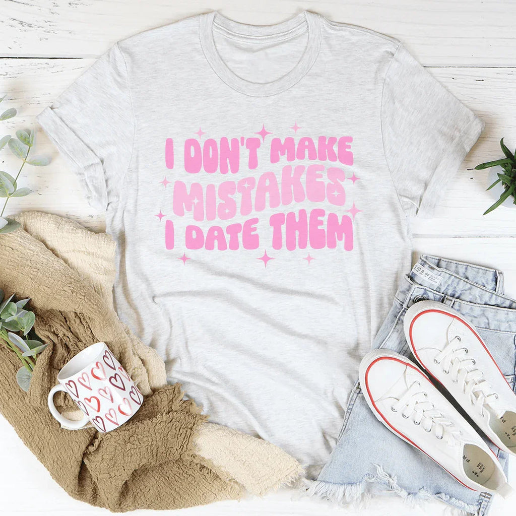 Funny Dating Humor Shirt – "I Don't Make Mistakes I Date Them" Graphic Tee