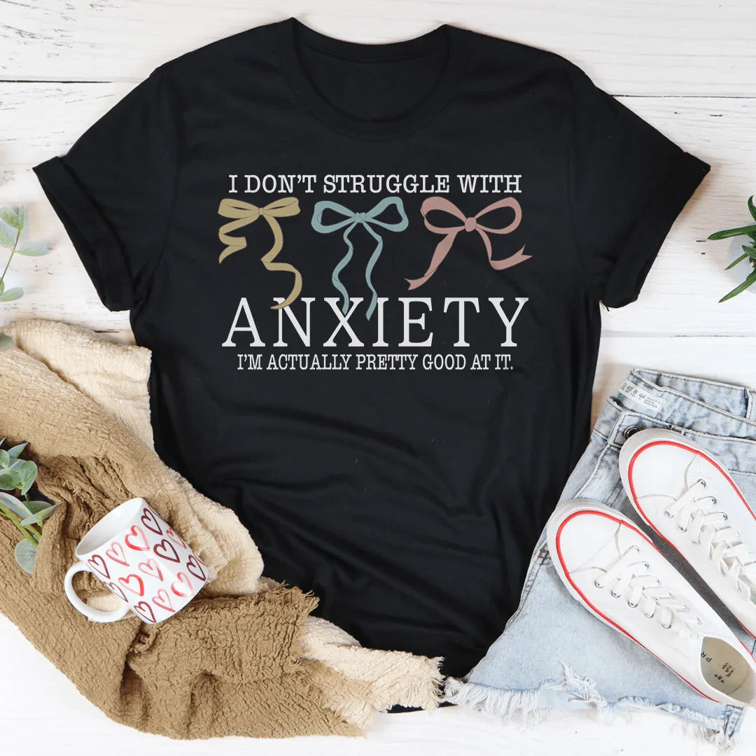 I Don't Struggle With Anxiety Tee