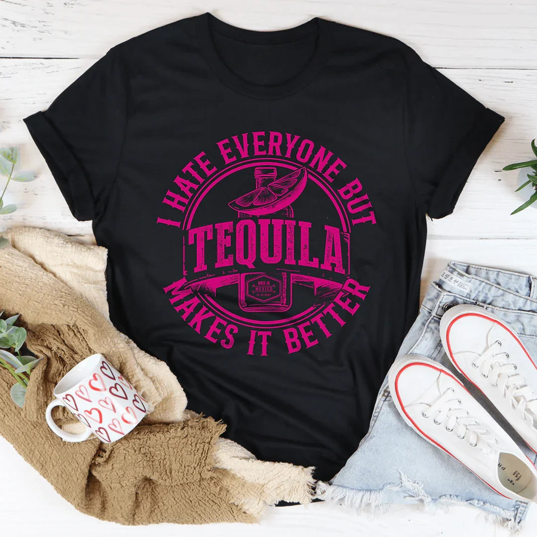 I Hate Everyone But Tequila Makes It Better Tee
