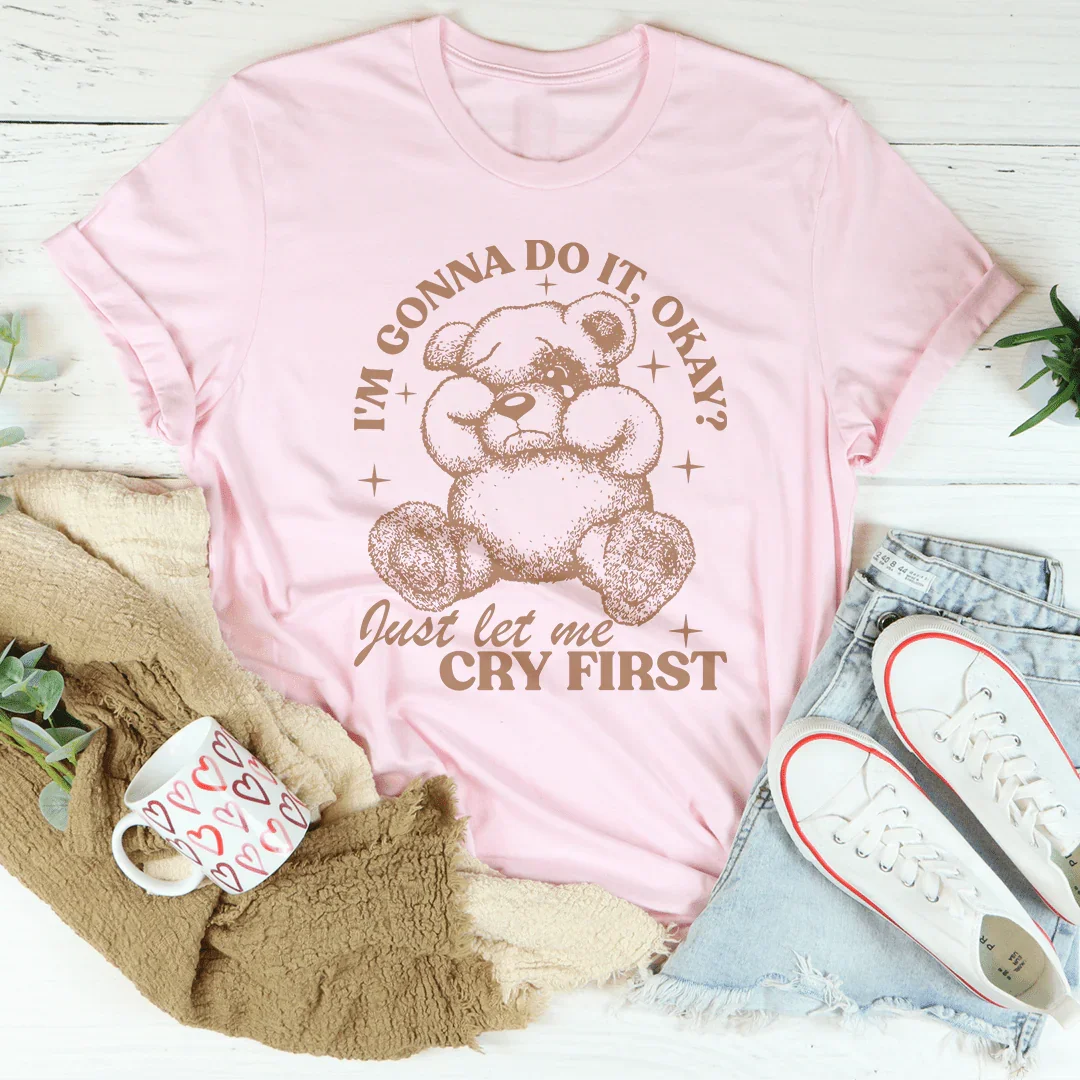 Sassy Quote Tee – "I'm Gonna Do It Okay Just Let Me Cry First"
