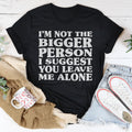 I'm Not The Bigger Person Tee