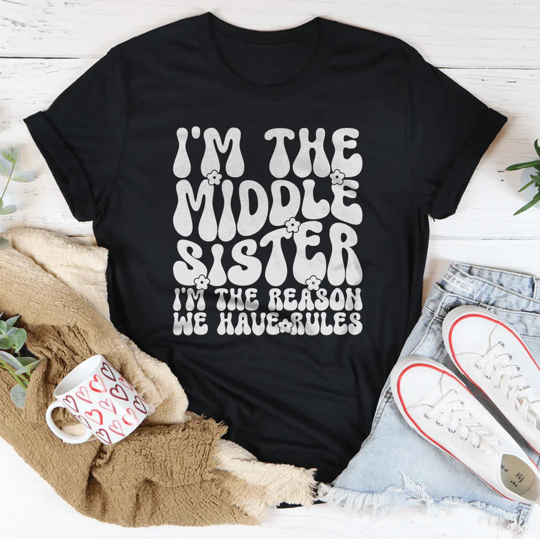 I'm The Middle Sister I'm The Reason We Have Rules Tee