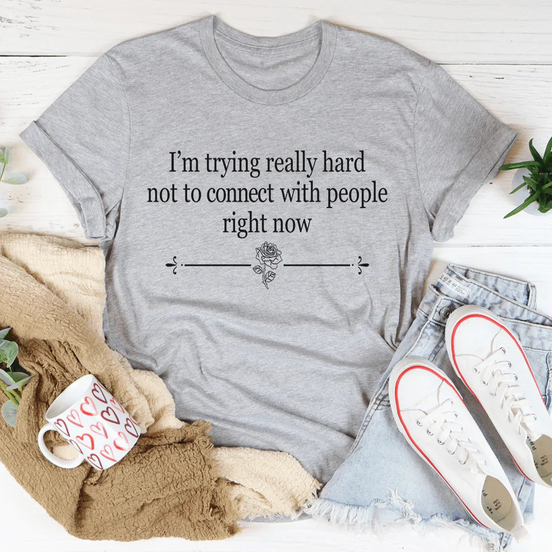 I'm Trying Really Hard Not To Connect With People Right Now Tee